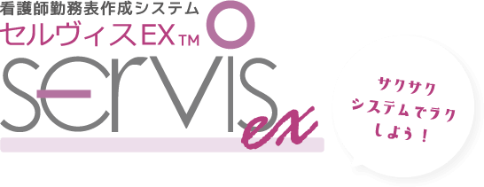 看護師勤務表作成システム セルヴィスEX TM SERVIS ex サクサク システムでラクしよう！